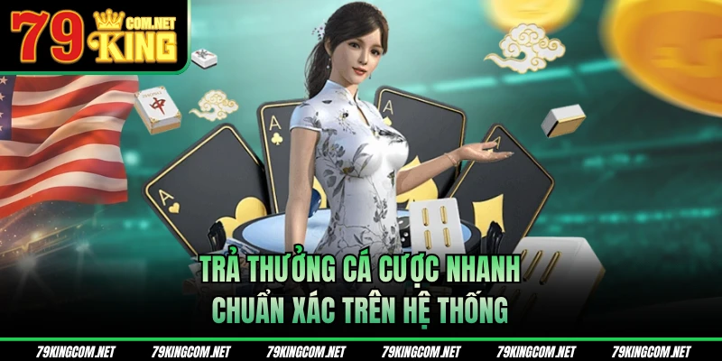 Trả thưởng cá cược nhanh, chuẩn xác trên hệ thống