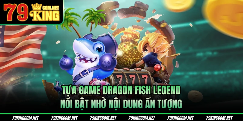 Tựa game Dragon Fish Legend nổi bật nhờ thiết kế ấn tượng