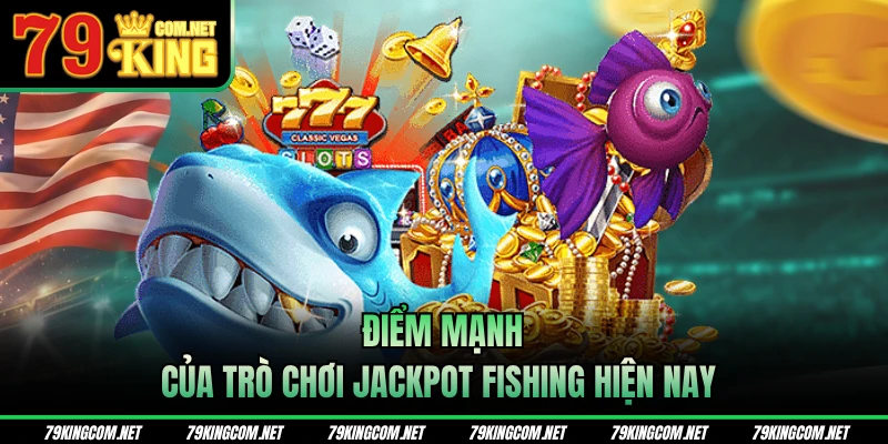 Điểm mạnh của trò chơi Jackpot Fishing hiện nay