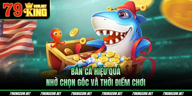 Bắn cá hiệu quả nhờ chọn góc và thời điểm