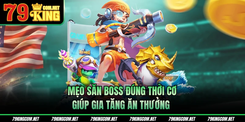 Mẹo săn boss đúng thời cơ giúp gia tăng ăn thưởng