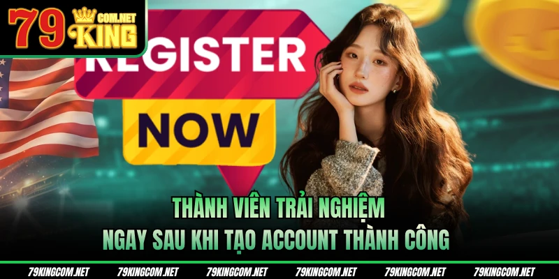 Thành viên có thể trải nghiệm giải trí ngay sau khi tạo account
