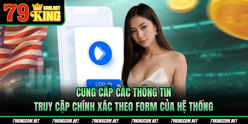 Cung cấp các thông tin truy cập chính xác theo form của hệ thống