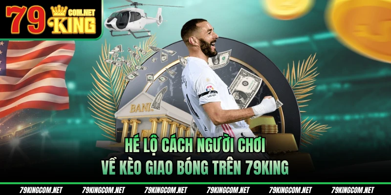 Hé lộ cách người chơi về kèo giao bóng trên 79KING