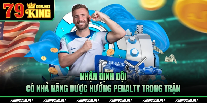 Nhận định đội có khả năng được hưởng penalty trong trận