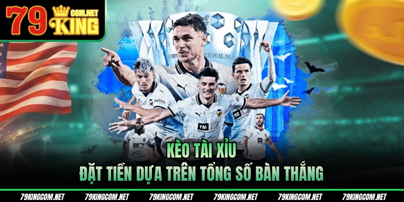 Kèo tài xỉu đặt tiền dựa trên tổng số bàn thắng