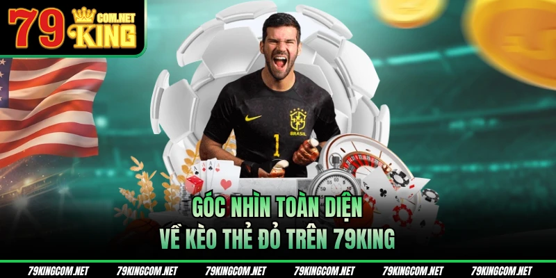 Góc nhìn toàn diện về kèo thẻ đỏ trên 79KING