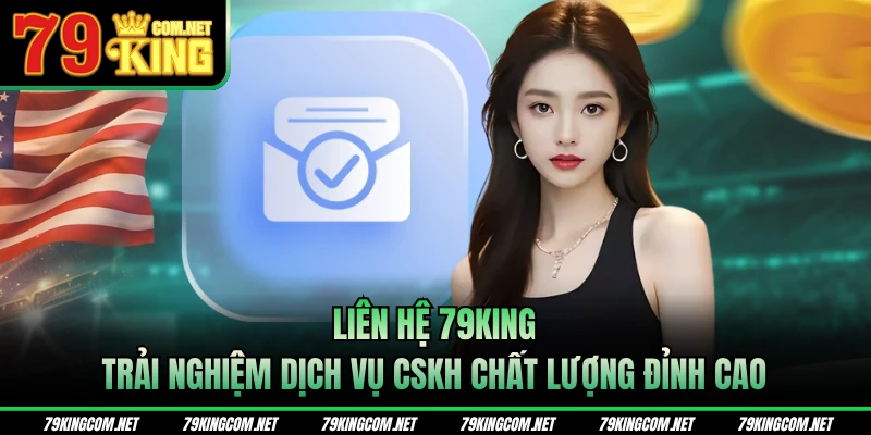 Liên hệ 79KING trải nghiệm dịch vụ CSKH chất lượng đỉnh cao