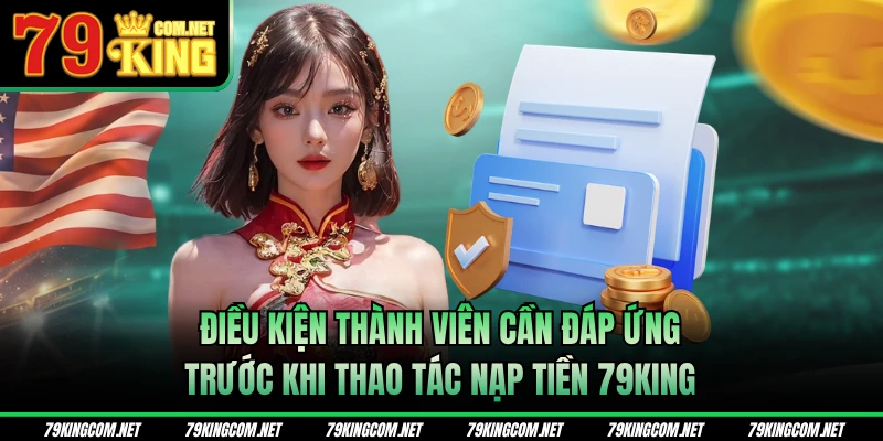 Điều kiện thành viên cần đáp ứng trước khi thao tác nạp tiền 79KING