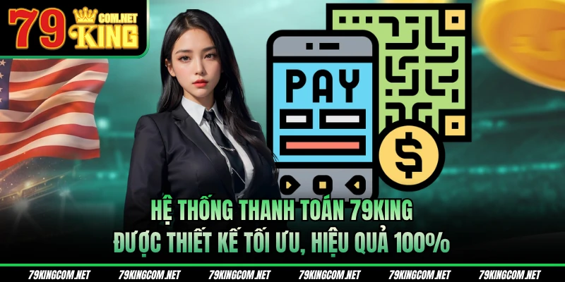 Hệ thống thanh toán 79KING được thiết kế tối ưu, hiệu quả 100%