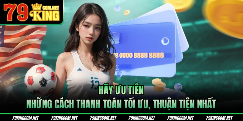 Hãy ưu tiên những cách thanh toán tối ưu, thuận tiện nhất