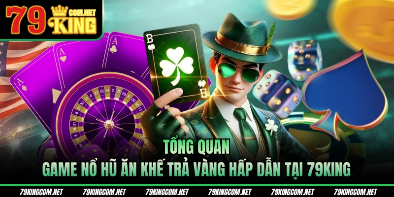 Tổng quan game nổ hũ ăn khế trả vàng hấp dẫn tại 79KING