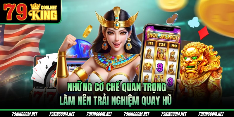 Những cơ chế quan trọng làm nên trải nghiệm quay hũ
