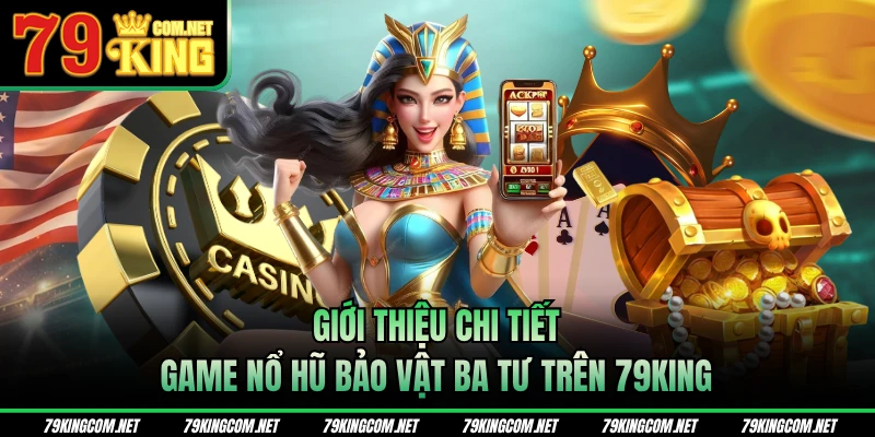 Giới thiệu chi tiết game nổ hũ bảo vật Ba Tư trên 79KING
