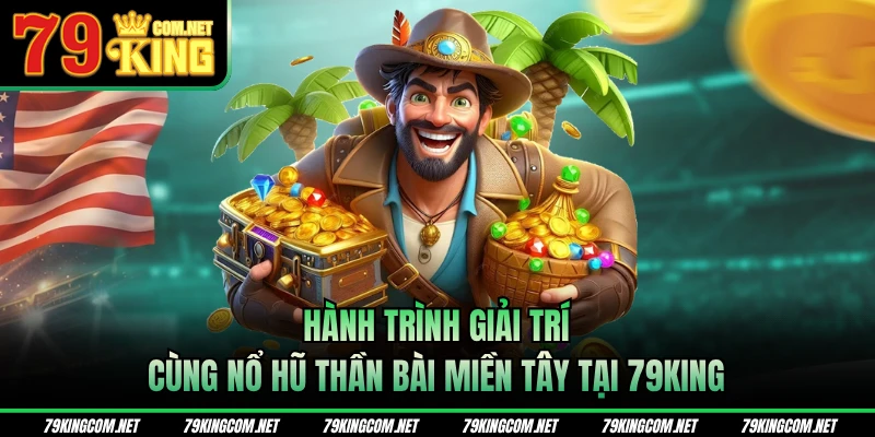 Hành trình giải trí cùng nổ hũ thần bài miền Tây tại 79KING