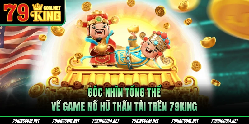 Góc nhìn tổng thể về game nổ hũ Thần Tài trên 79KING