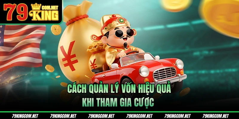 Cách quản lý vốn hiệu quả khi tham gia cược
