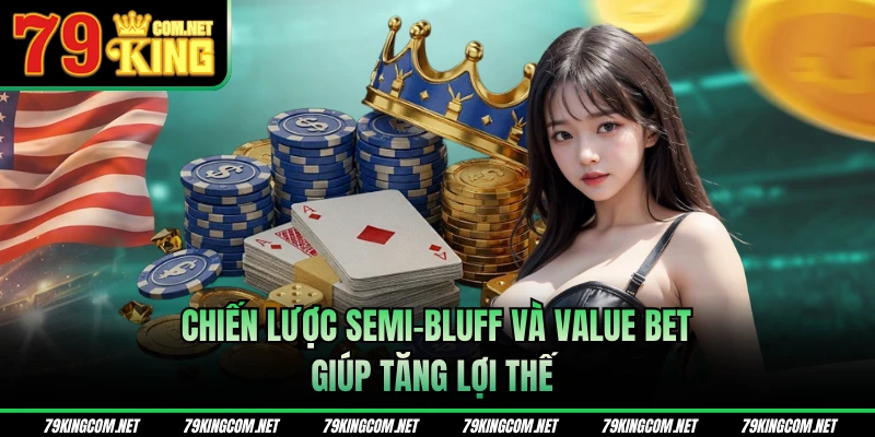 Chiến lược Semi-bluff và value bet giúp tăng lợi thế 