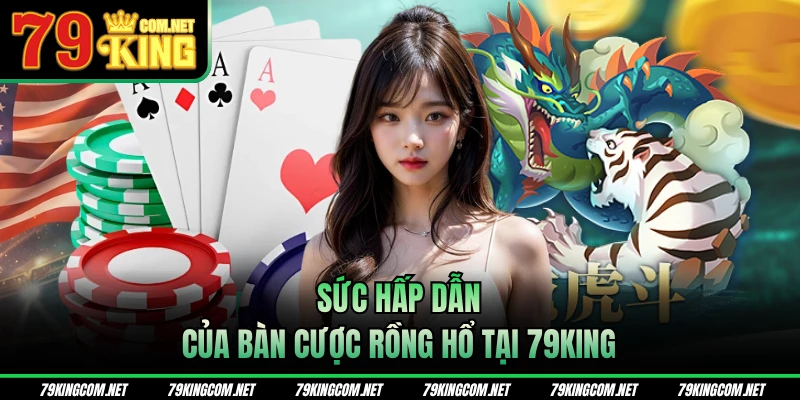 Sức hấp dẫn của bàn cược Rồng Hổ tại 79KING