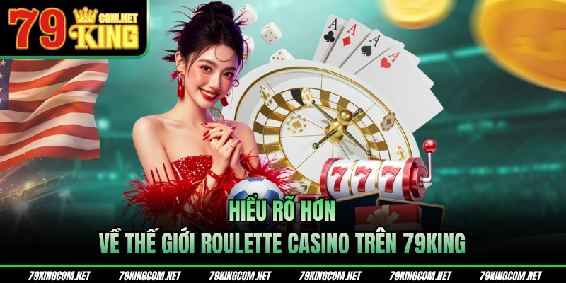 Hiểu rõ hơn về thế giới Roulette casino trên 79KING