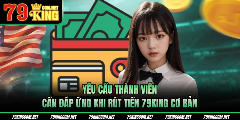 Yêu cầu thành viên cần đáp ứng khi rút tiền 79KING