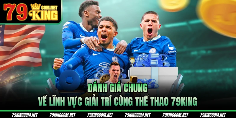 Đánh giá chung về lĩnh vực giải trí cùng thể thao 79KING
