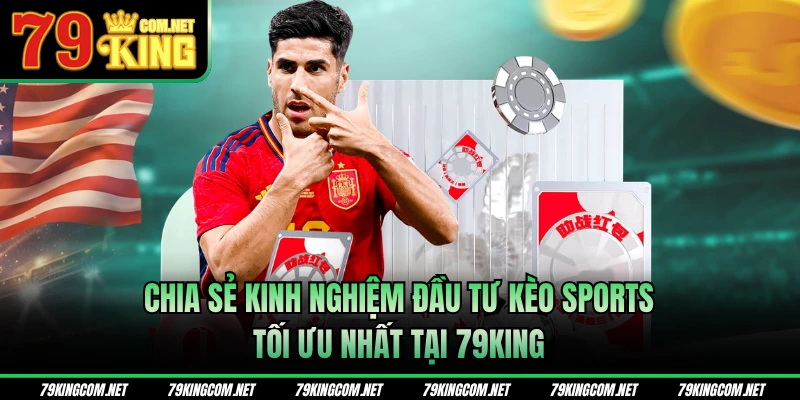 Chia sẻ kinh nghiệm đầu tư kèo sports tối ưu nhất tại 79KING