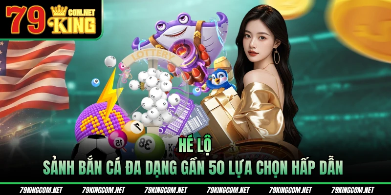 Hé lộ sảnh bắn cá đa dạng gần 50 lựa chọn 